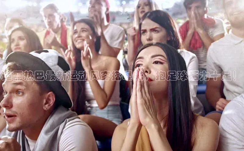 k1体育 十年品牌百度社团赞助平台迪丽热巴最新运动风穿搭曝光，抱足球活力十足！