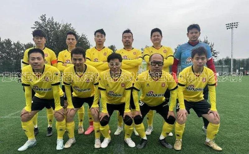 K体育最新网站金山办公足球运动员能否饮茶？喝茶对足球运动员有什么影响？