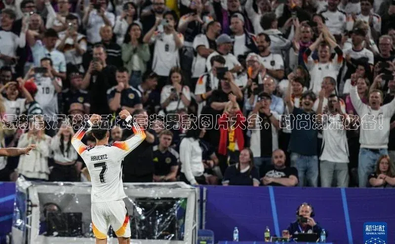 K体育最新网站知乎最新款足球运动衣套装男款图片大全，时尚潮流必备！