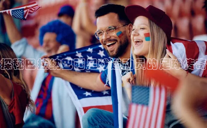 k1体育官网入口网址网易探秘巴拉纳巴西足球运动员的足球传奇