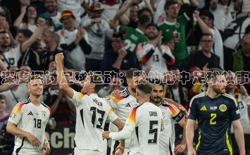 k1体育十年登录入口官方光魔科技深度探讨足球运动：我的心中足球故事