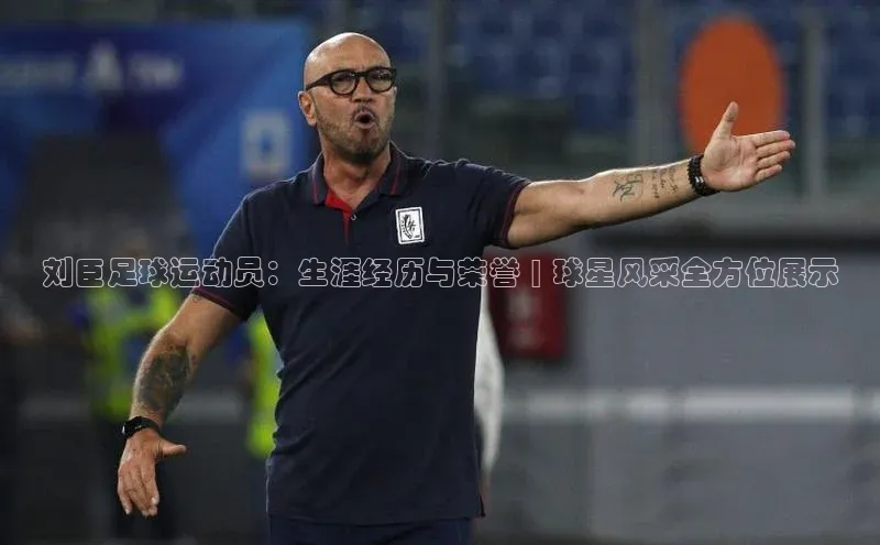 k1注册入口官网注册百度营销中心刘臣足球运动员：生涯经历与荣誉 | 球星风采全方位展示