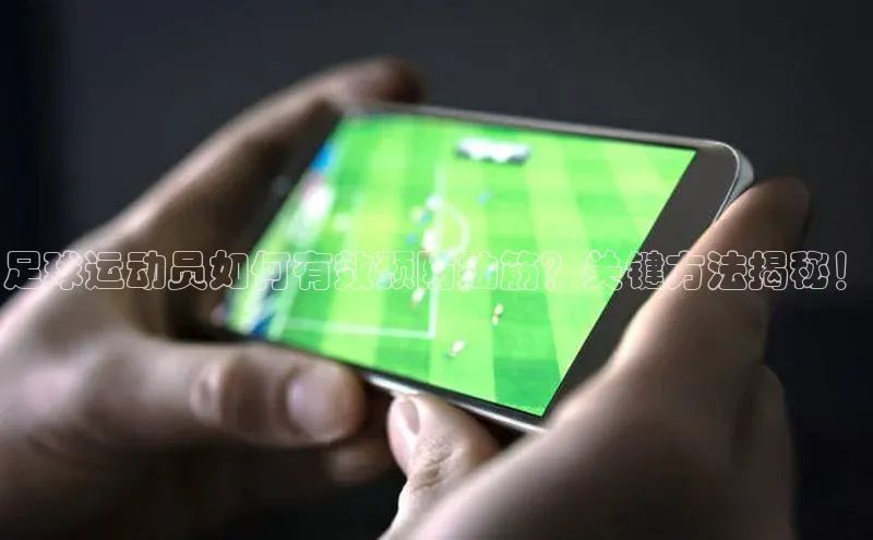 k1体育下载安装元隆雅图足球运动员如何有效预防抽筋？关键方法揭秘！