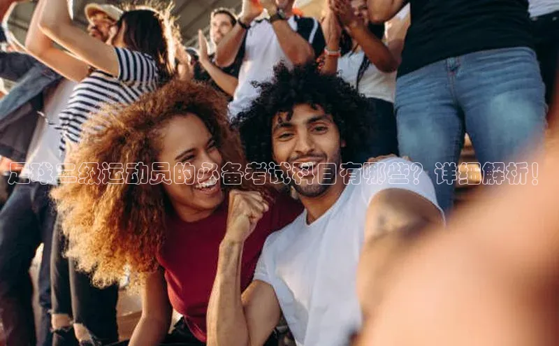 k1体育下载雷柏科技足球二级运动员的必备考试科目有哪些？详细解析！