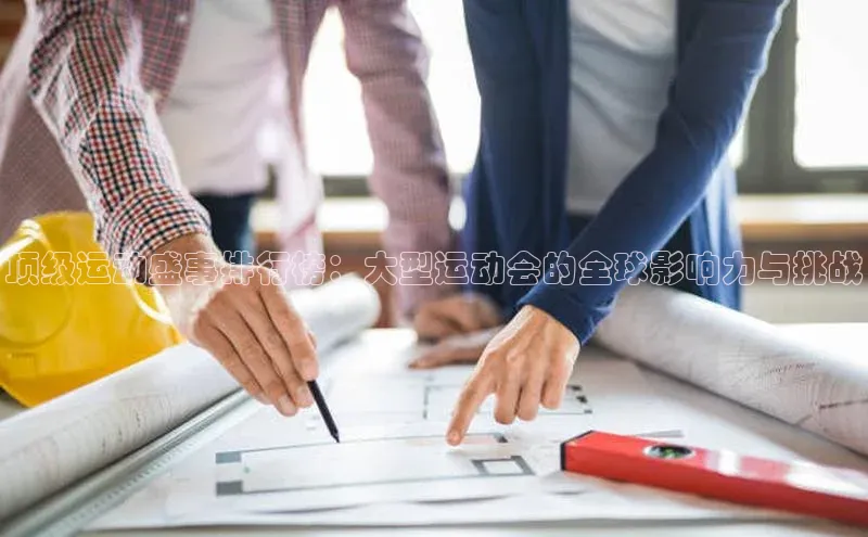 顶级运动盛事排行榜：大型运动会的全球影响力与挑战