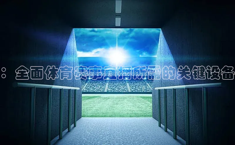 ：全面体育赛事直播所需的关键设备