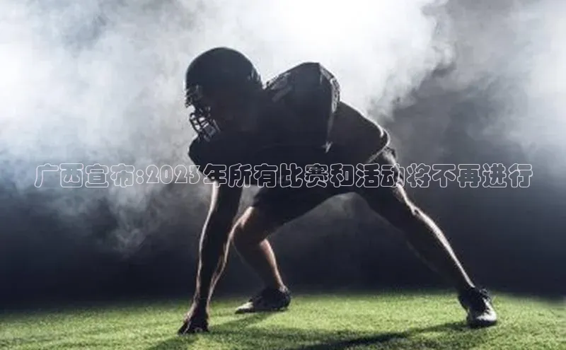 广西宣布:2023年所有比赛和活动将不再进行