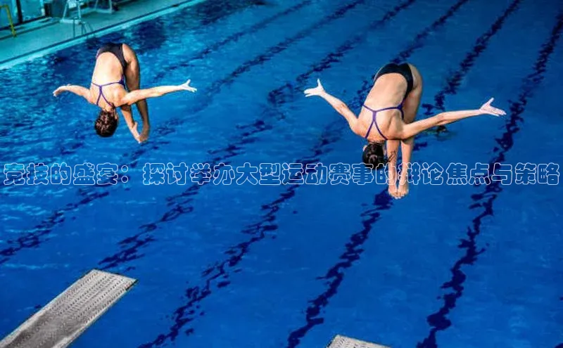 竞技的盛宴：探讨举办大型运动赛事的辩论焦点与策略