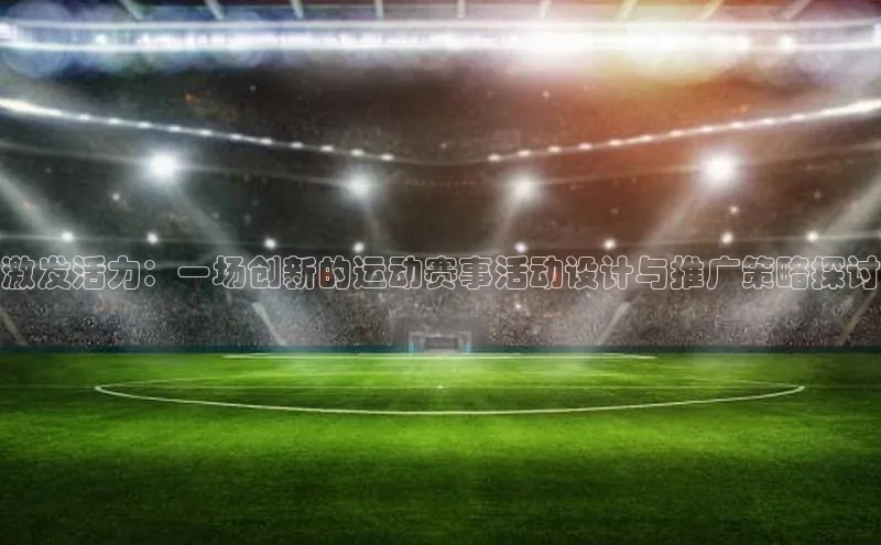 激发活力：一场创新的运动赛事活动设计与推广策略探讨