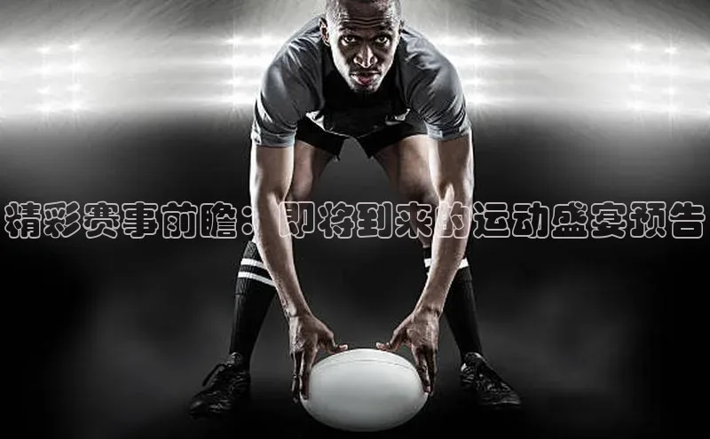 精彩赛事前瞻：即将到来的运动盛宴预告