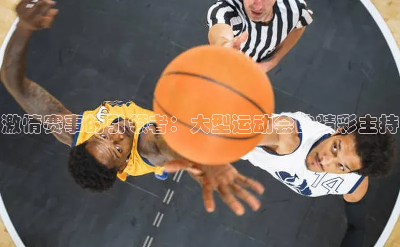 激情赛事的引领者：大型运动会的精彩主持