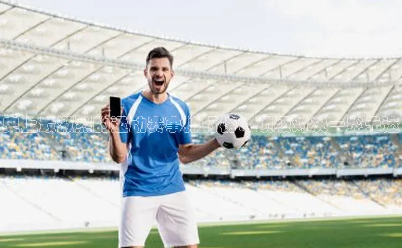 史上最激烈的运动赛事排行榜：顶级对决一览无遗