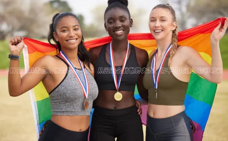 8月份最具看点的体育赛事一览：从奥运会到世界大赛，你不可错过的精彩时刻