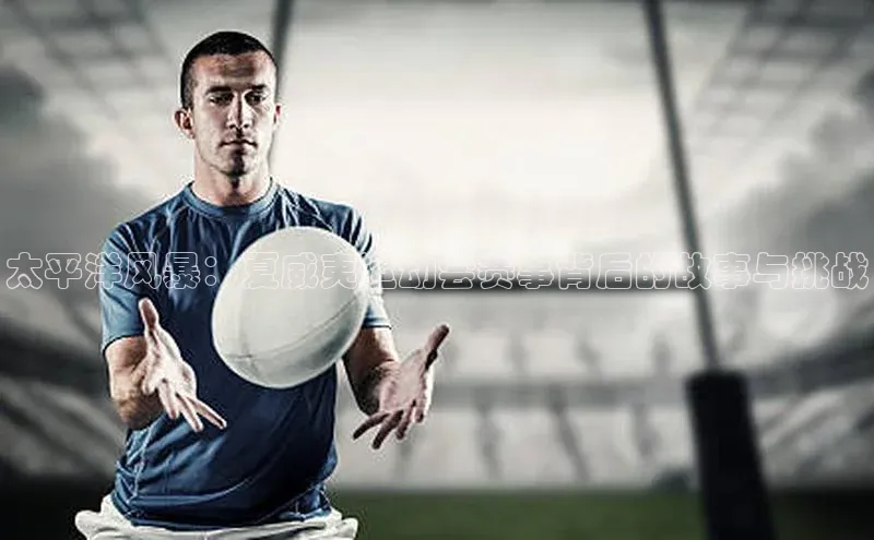 太平洋风暴：夏威夷运动会赛事背后的故事与挑战